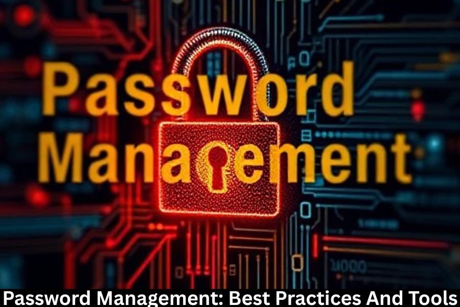 Password Management: Best Practices And Tools