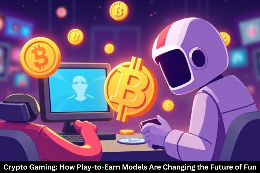 Crypto Gaming: How Play-to-Earn Models Are Changing the Future of Fun